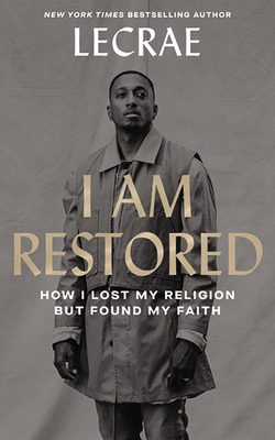 I Am Restored: How I Lost My Religion But Found My Faith by Lecrae