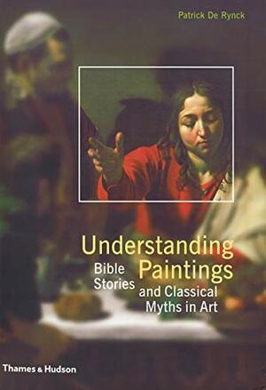 Understanding Paintings: Bible Stories and Classical Myths in Art by Patrick de Rynck