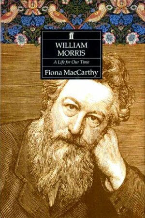 William Morris: A Life For Our Time by Fiona MacCarthy