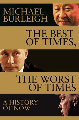 The Best of Times, the Worst of Times: A History of Now by Michael Burleigh