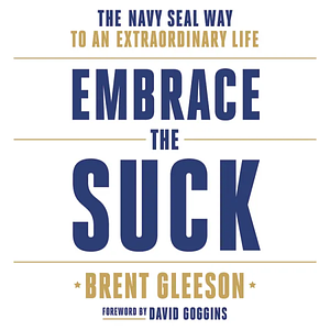 Embrace the Suck: The Navy Seal Way to an Extraordinary Life by Brent Gleeson