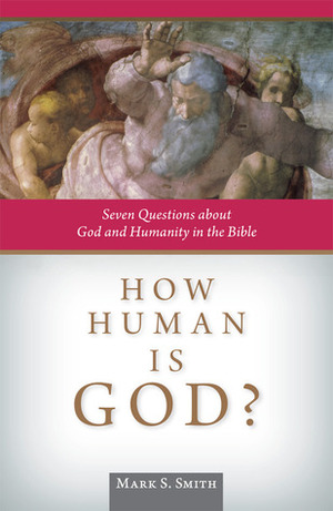 How Human is God?: Seven Questions about God and Humanity in the Bible by Mark S. Smith