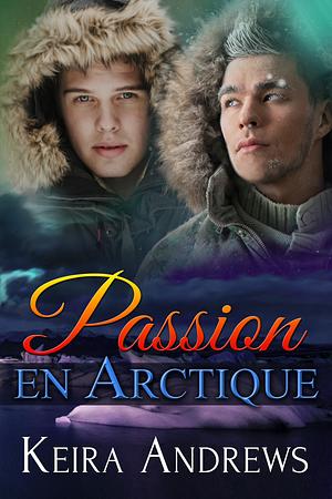 Passion en Arctique by Keira Andrews