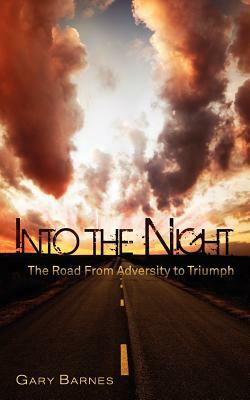 Into the Night: The Road from Adversity to Triumph by Gary Barnes