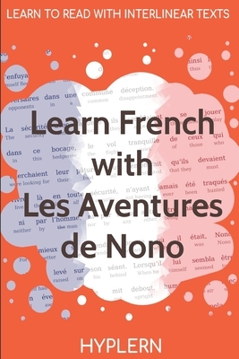 Learn French with The Adventures of Nono: Interlinear French to English by Jean Grave, Kees Van Den End