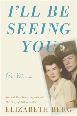 I'll Be Seeing You: A Memoir by Elizabeth Berg