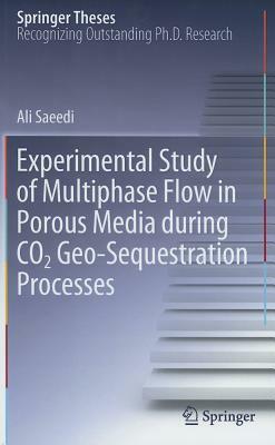 Experimental Study of Multiphase Flow in Porous Media During CO2 Geo-Sequestration Processes by Ali Saeedi