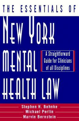 The Essentials of New York Mental Health Law: A Straightforward Guide for Clinicians of All Disciplines by Michael L. Perlin, Stephen H. Behnke, Marvin Bernstein