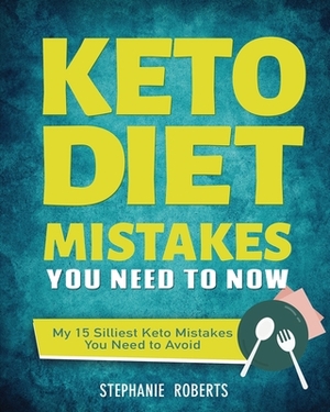 Keto Diet Mistakes You Need to Know: My 15 Silliest Keto Mistakes You Need to Avoid by Stephanie Roberts