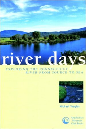 River Days: Exploring the Connecticut River and it's History from Source to Sea by Michael J. Tougias