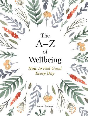 The A-Z of Wellbeing  by Anna Barnes