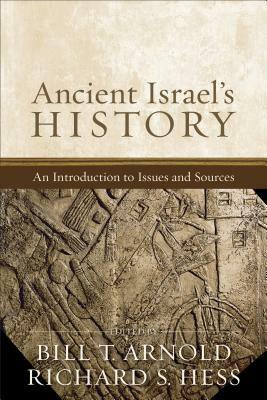 Ancient Israel's History: An Introduction to Issues and Sources by Richard S. Hess, Bill T. Arnold