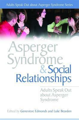 Asperger Syndrome and Social Relationships: Adults Speak Out about Asperger Syndrome by Luke Beardon, Genevieve Edmonds