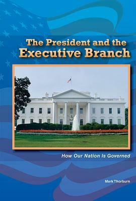 The President and the Executive Branch: How Our Nation Is Governed by Mark Thorburn