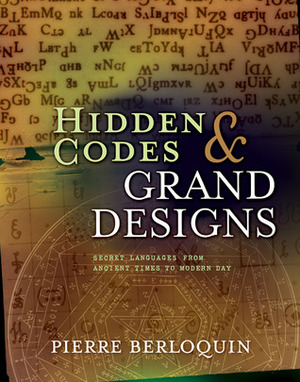 Hidden Codes & Grand Designs: A Codebreaker's Tour of Secret Societies by Pierre Berloquin