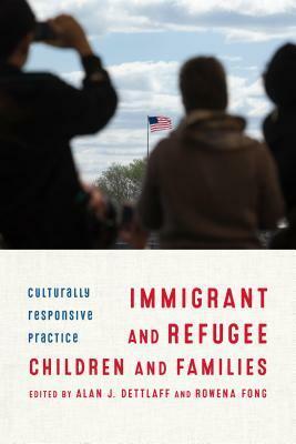 Immigrant and Refugee Children and Families: Culturally Responsive Practice by Alan J Dettlaff, Rowena Fong
