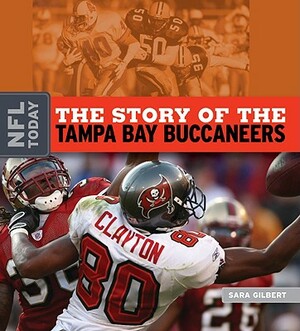 The Story of the Tampa Bay Buccaneers by Sara Gilbert