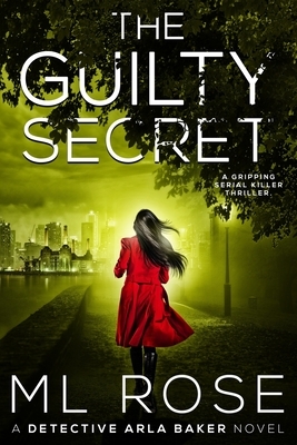 The Guilty Secret: An engrossing thriller with a nail biting, heart stopping climax by M. L. Rose