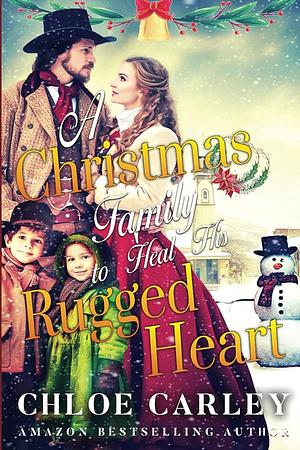 A Christmas Family to Heal His Rugged Heart by Chloe Carley