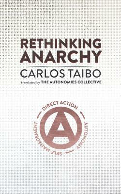 Rethinking Anarchy: Direct Action, Autonomy, Self-Management by Carlos Taibo