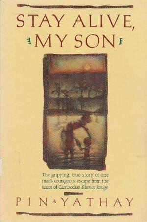 Stay Alive, My Son: The Gripping True Story of One Man's Courageous Escape from the Terror of Cambodia's Khmer Rouge by John Man, Pin Yathay