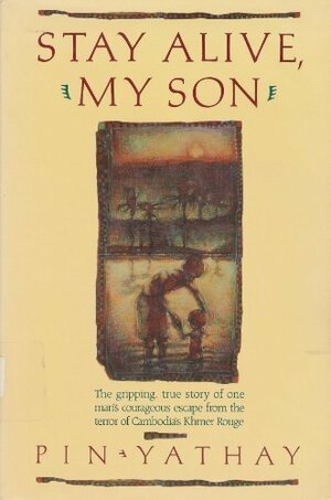 Stay Alive, My Son: The Gripping True Story of One Man's Courageous Escape from the Terror of Cambodia's Khmer Rouge by Pin Yathay, John Man