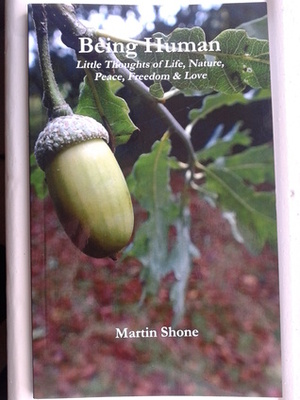 Being Human: Little Thoughts of Life, Nature, Peace, Freedom & Love by Martin Shone