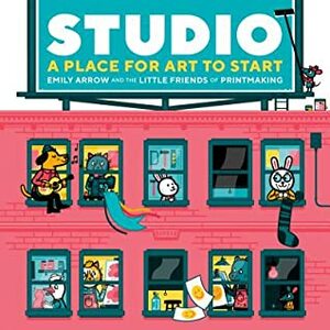 Studio: A Place for Art to Start by James Buchanan, Emily Arrow, Melissa Buchanan