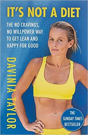 It's Not A Diet: The no cravings, no willpower way to get lean and happy for good by Davinia Taylor