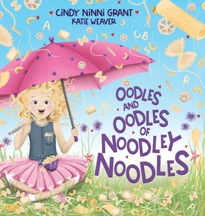 Oodles And Oodles Of Noodley Noodles by Cindy Ninni Grant