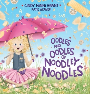 Oodles And Oodles Of Noodley Noodles by Cindy Ninni Grant