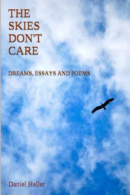 The Skies Don't Care: Dreams, Essays and Poems by Daniel Heller