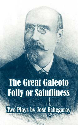 The Great Galeoto - Folly or Saintliness (Two Plays) by Jose Echegaray