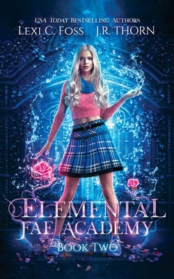 Elemental Fae Academy: Book Two by J.R. Thorn, Lexi C. Foss