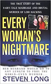 Every Woman's Nightmare: The True Story of the Fairy-tale Marriage and Brutal Murder of Lori Hacking by Steven Long