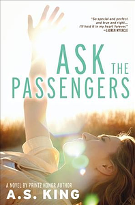 Ask the Passengers by A.S. King