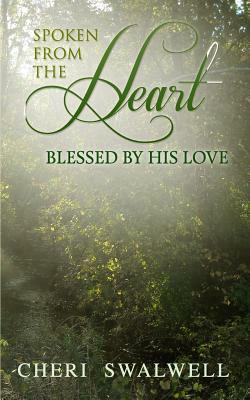 Spoken from the Heart: Blessed By His Love by Cheri Swalwell