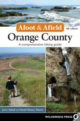 Afoot & Afield: Orange County: A Comprehensive Hiking Guide by Jerry Schad, David Money Harris