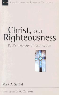Christ, Our Righteousness: Paul's Theology of Justification by Mark A. Seifrid, Raymond C. Ortlund Jr.