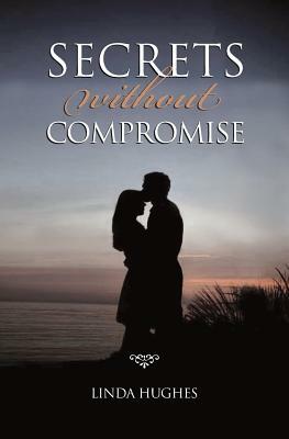 Secrets Without Compromise by Linda Hughes