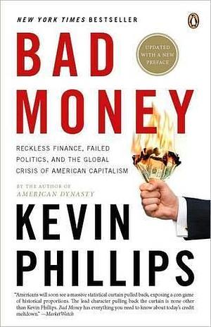 Bad Money: Reckless Finance, Failed Politics, and the Global Crisis of American Capitalism: The Inexcusable Failure of American Finance: An Update to Bad ... Penguin Group eSpecial from Penguin Books) by Kevin Phillips, Kevin Phillips