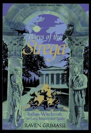 Ways of the Strega: Italian Witchcraft: Its Legends, Lore, & Spells by Raven Grimassi