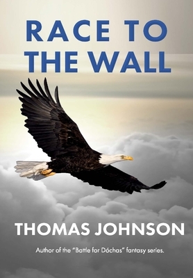 Race to the Wall: A Romantic Dystopian Tale by Thomas Johnson