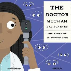 The Doctor with an Eye for Eyes: The Story of Dr. Patricia Bath by Daniel Rieley, Julia Finley Mosca