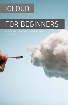 iCloud for Beginners: A Ridiculously Simple Guide to Online Storage by Scott La Counte