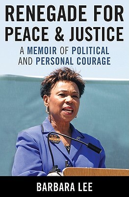 Renegade for Peace and Justice: A Memoir of Political and Personal Courage by Barbara Lee