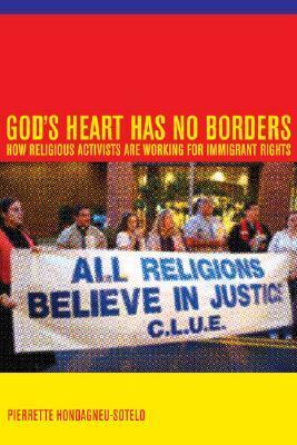 God's Heart Has No Borders: How Religious Activists Are Working for Immigrant Rights by Pierrette Hondagneu-Sotelo