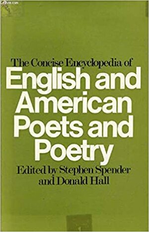 The Concise Encyclopedia of English and American Poets and Poetry by Stephen Spender, Donald Hall