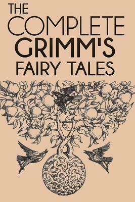 The Complete Grimm's Fairy Tales by Jacob Grimm, Wilhelm Grimm