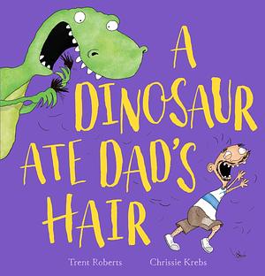 A Dinosaur Ate Dad's Hair by Trent Roberts